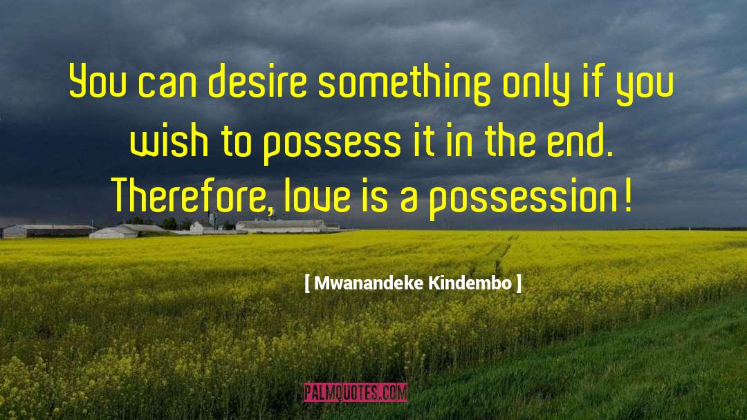Mwanandeke Kindembo Quotes: You can desire something only