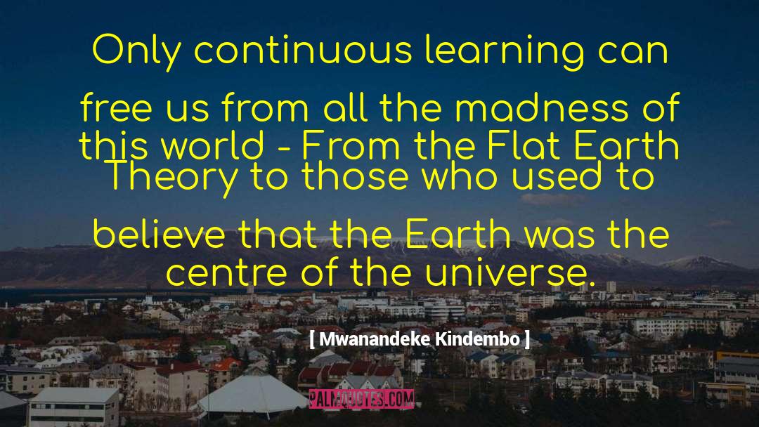 Mwanandeke Kindembo Quotes: Only continuous learning can free