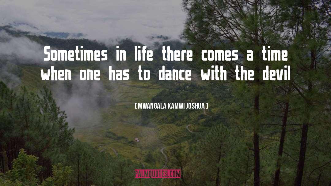 Mwangala Kamwi Joshua Quotes: Sometimes in life there comes