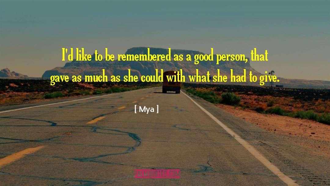 Mya Quotes: I'd like to be remembered