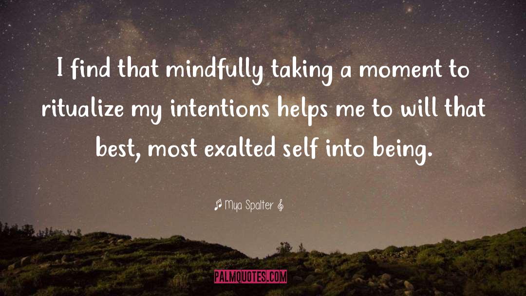 Mya Spalter Quotes: I find that mindfully taking