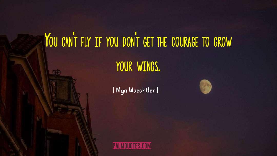 Mya Waechtler Quotes: You can't fly if you