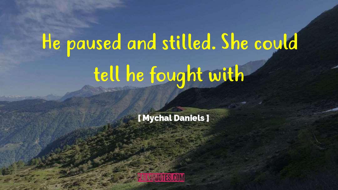 Mychal Daniels Quotes: He paused and stilled. She