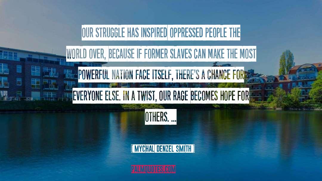 Mychal Denzel Smith Quotes: Our struggle has inspired oppressed