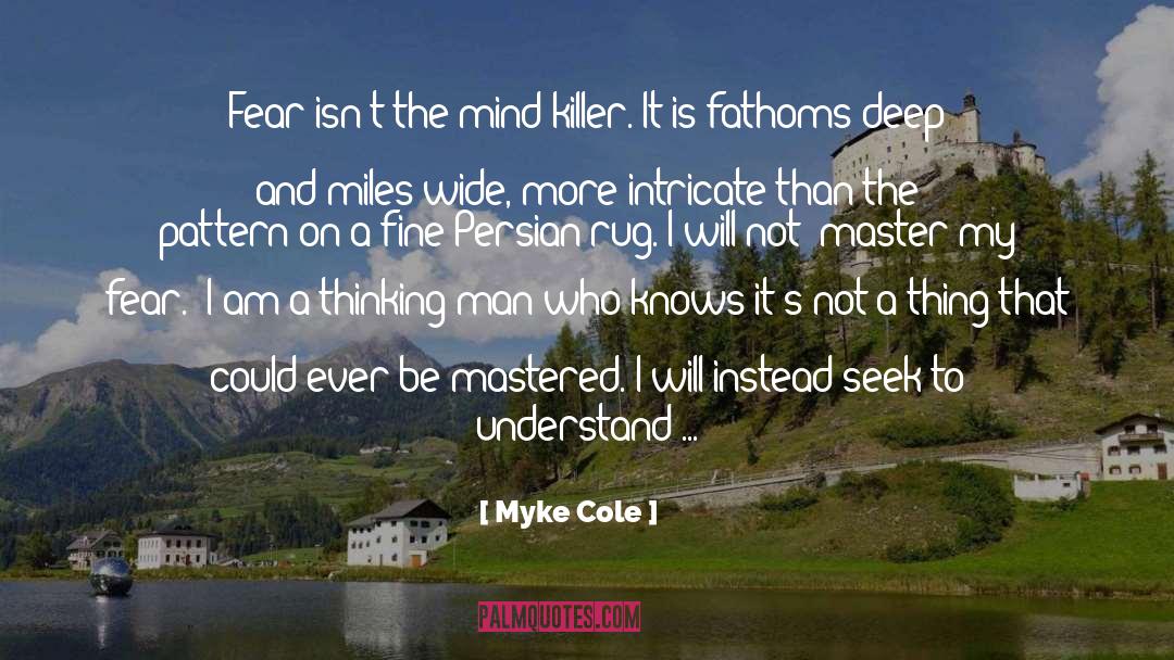 Myke Cole Quotes: Fear isn't the mind killer.