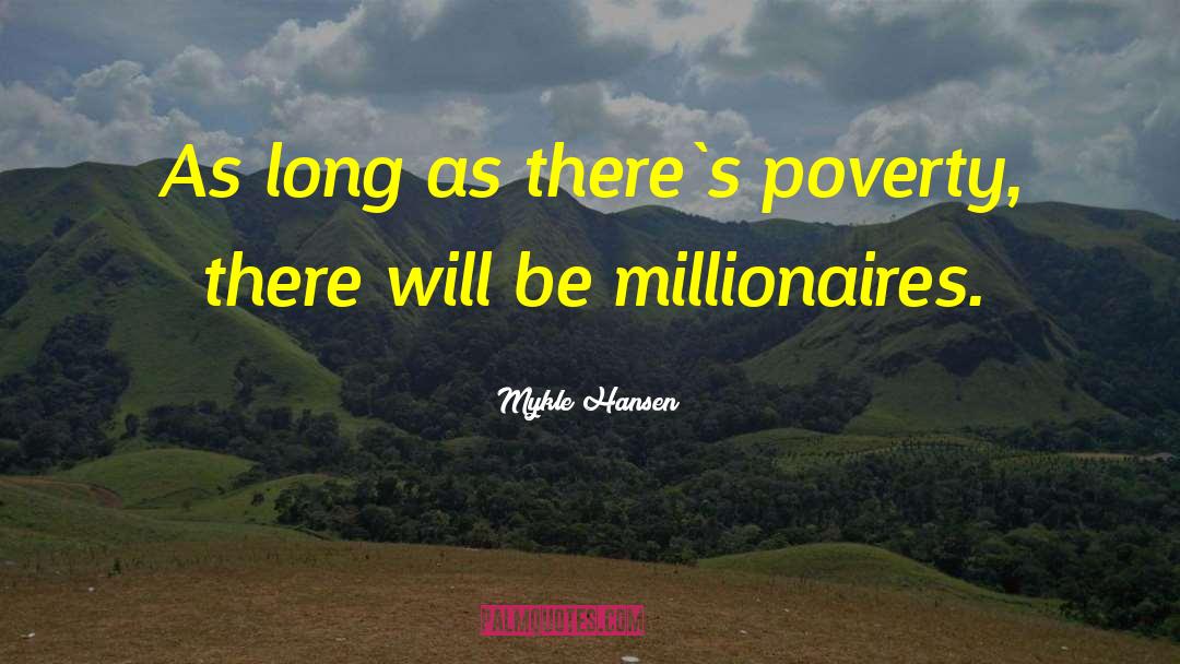 Mykle Hansen Quotes: As long as there`s poverty,