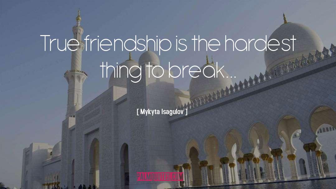 Mykyta Isagulov Quotes: True friendship is the hardest