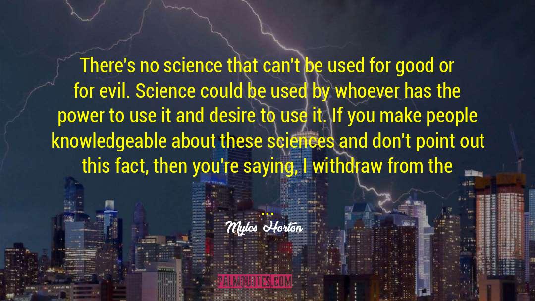 Myles Horton Quotes: There's no science that can't