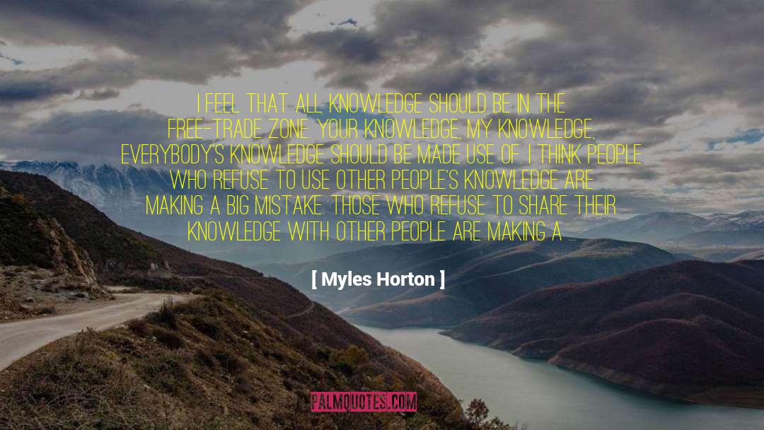 Myles Horton Quotes: I feel that all knowledge