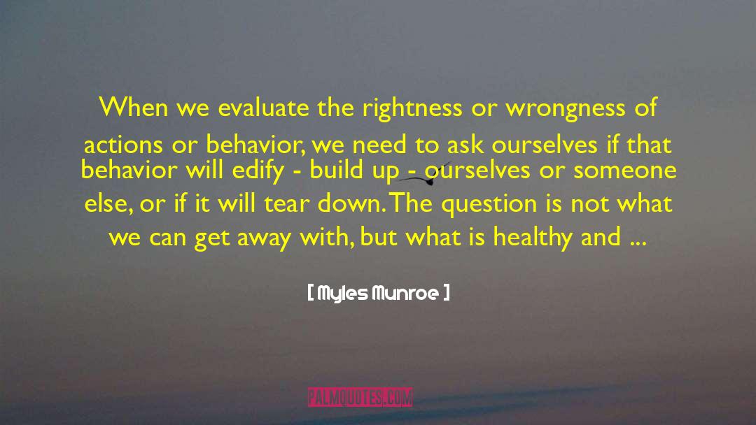 Myles Munroe Quotes: When we evaluate the rightness