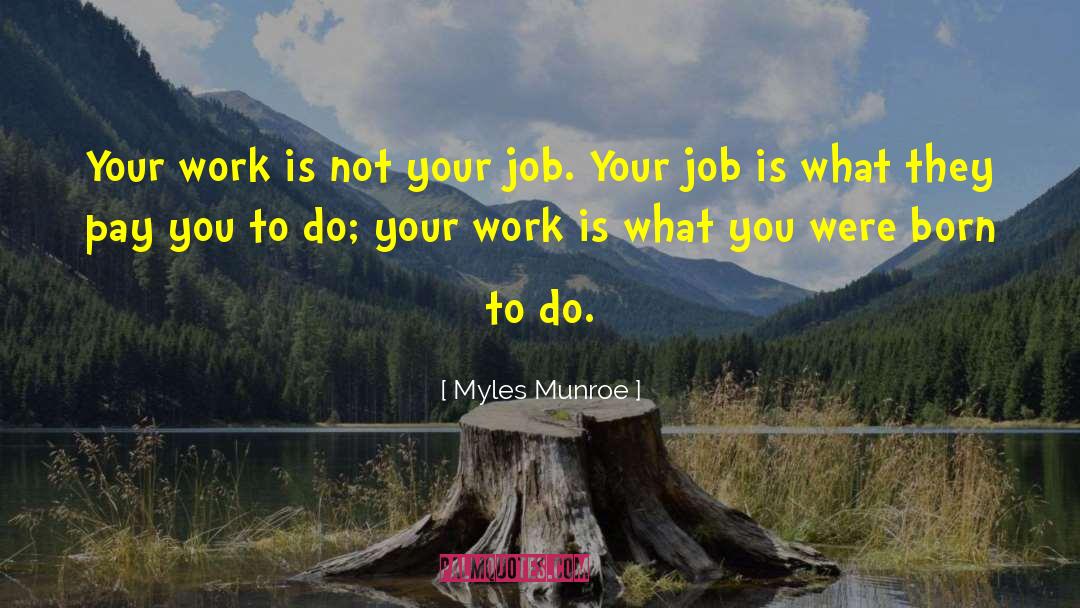 Myles Munroe Quotes: Your work is not your