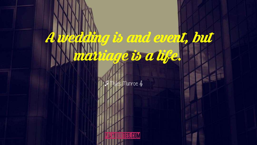 Myles Munroe Quotes: A wedding is and event,