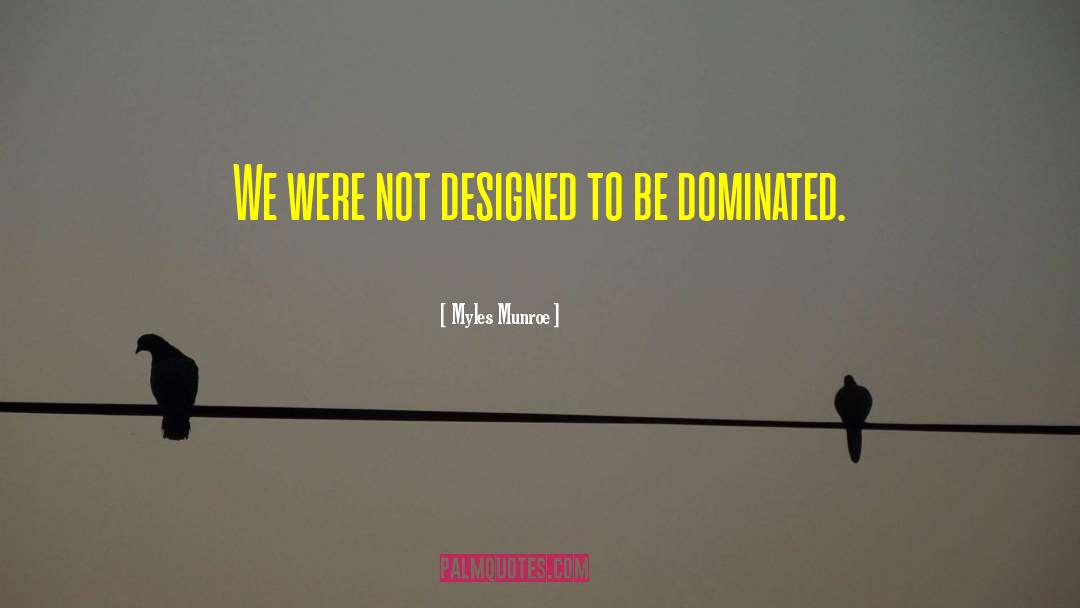 Myles Munroe Quotes: We were not designed to