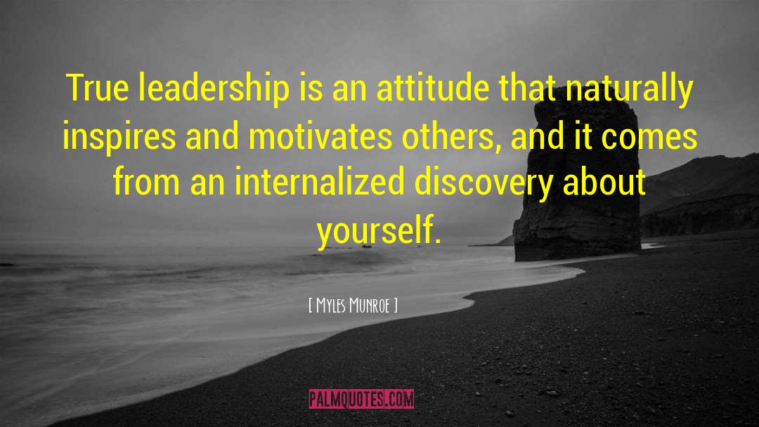 Myles Munroe Quotes: True leadership is an attitude
