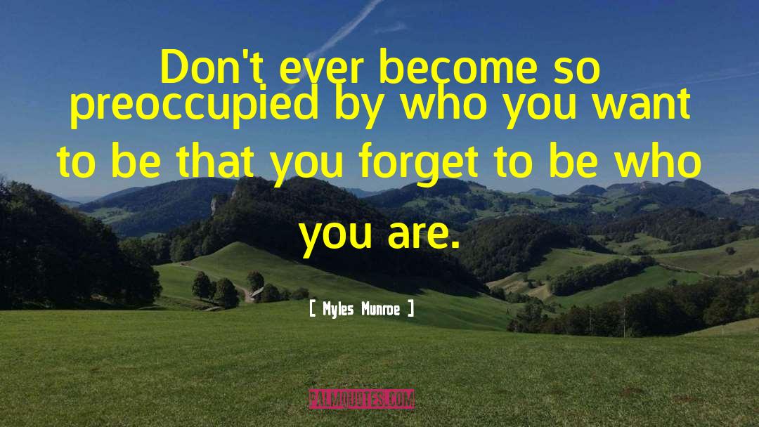 Myles Munroe Quotes: Don't ever become so preoccupied