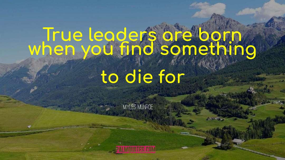 Myles Munroe Quotes: True leaders are born when