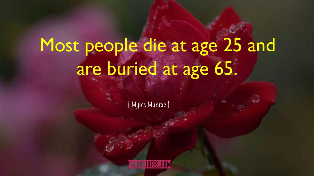 Myles Munroe Quotes: Most people die at age