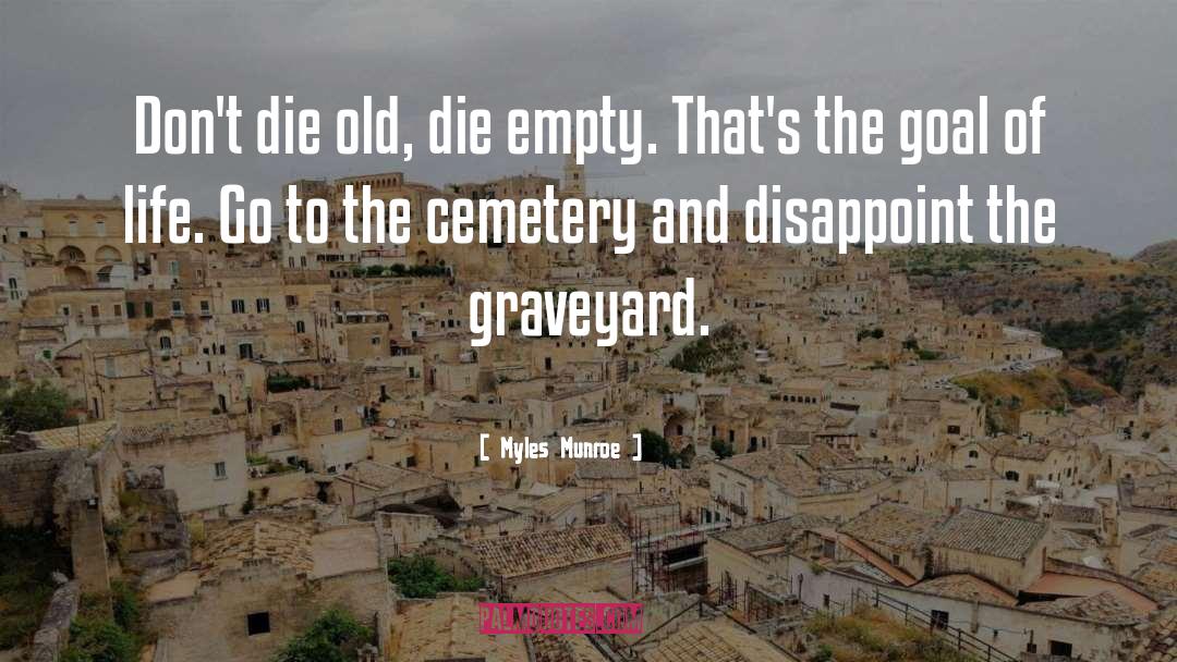 Myles Munroe Quotes: Don't die old, die empty.