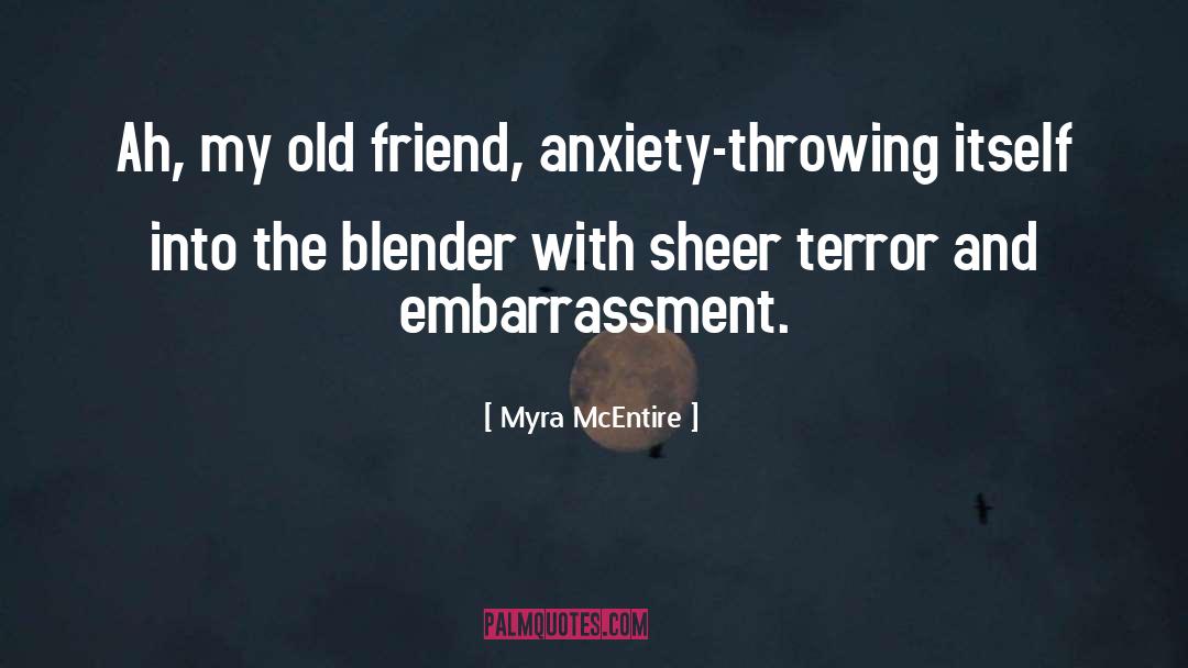 Myra McEntire Quotes: Ah, my old friend, anxiety-throwing