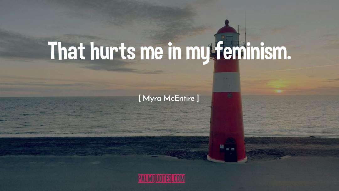 Myra McEntire Quotes: That hurts me in my