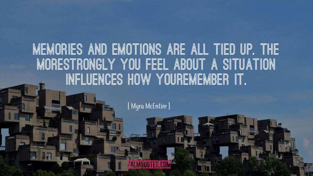 Myra McEntire Quotes: Memories and emotions are all