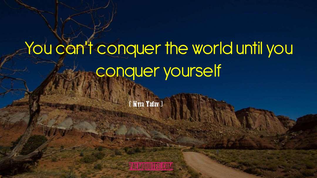 Myra Yadav Quotes: You can't conquer the world