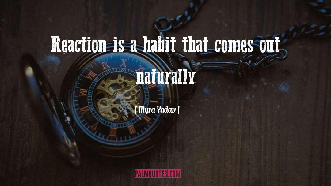 Myra Yadav Quotes: Reaction is a habit that