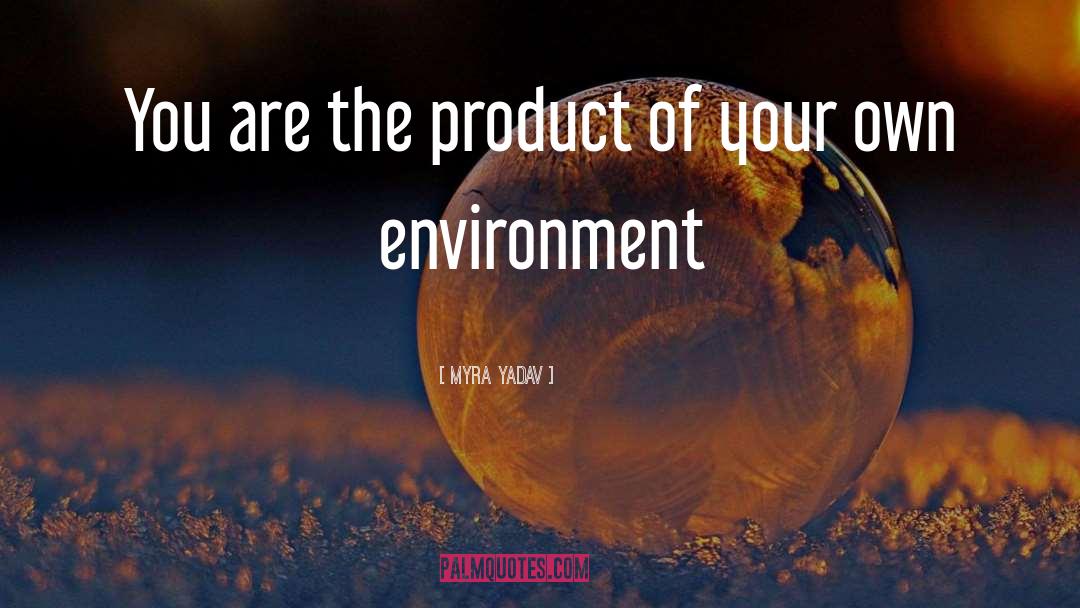 Myra Yadav Quotes: You are the product of