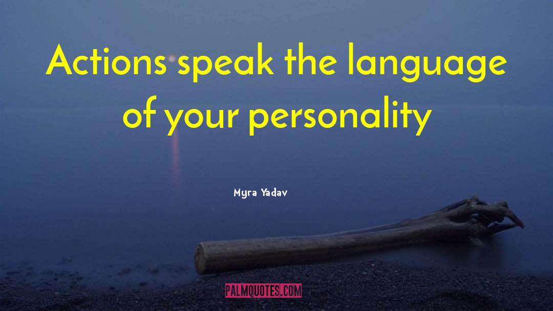 Myra Yadav Quotes: Actions speak the language of