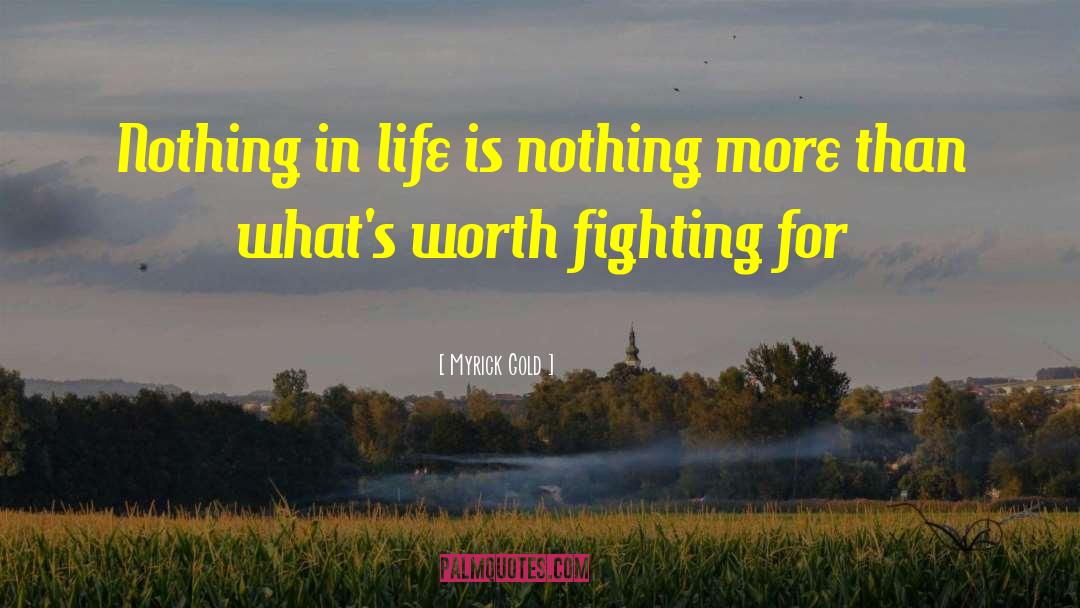 Myrick Gold Quotes: Nothing in life is nothing