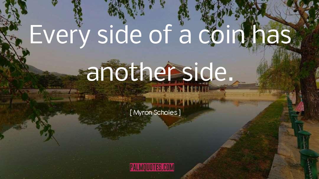 Myron Scholes Quotes: Every side of a coin