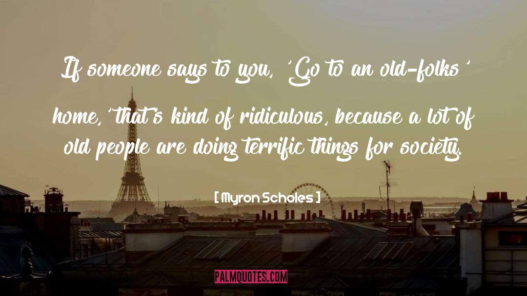 Myron Scholes Quotes: If someone says to you,