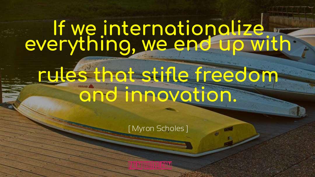 Myron Scholes Quotes: If we internationalize everything, we