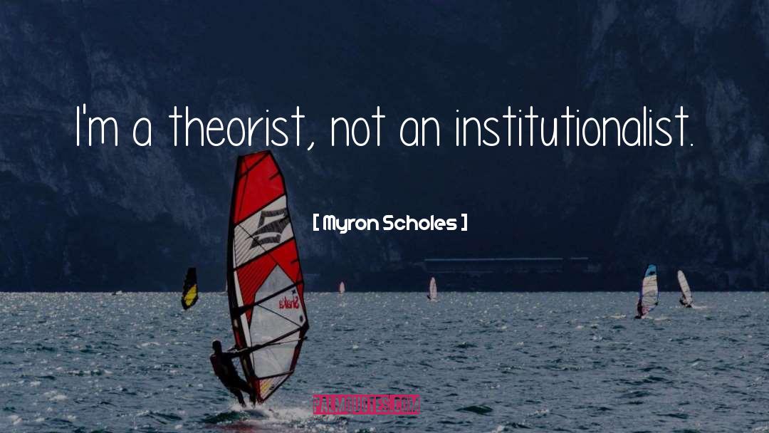 Myron Scholes Quotes: I'm a theorist, not an
