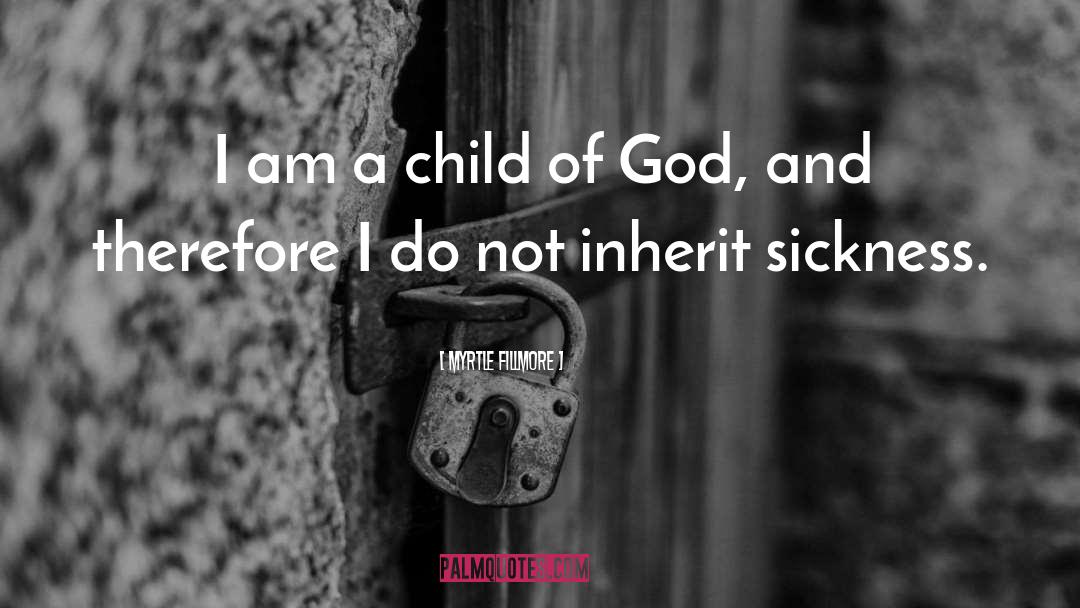 Myrtle Fillmore Quotes: I am a child of