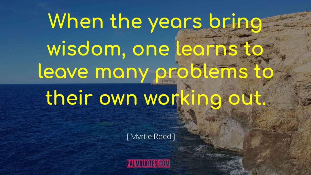 Myrtle Reed Quotes: When the years bring wisdom,