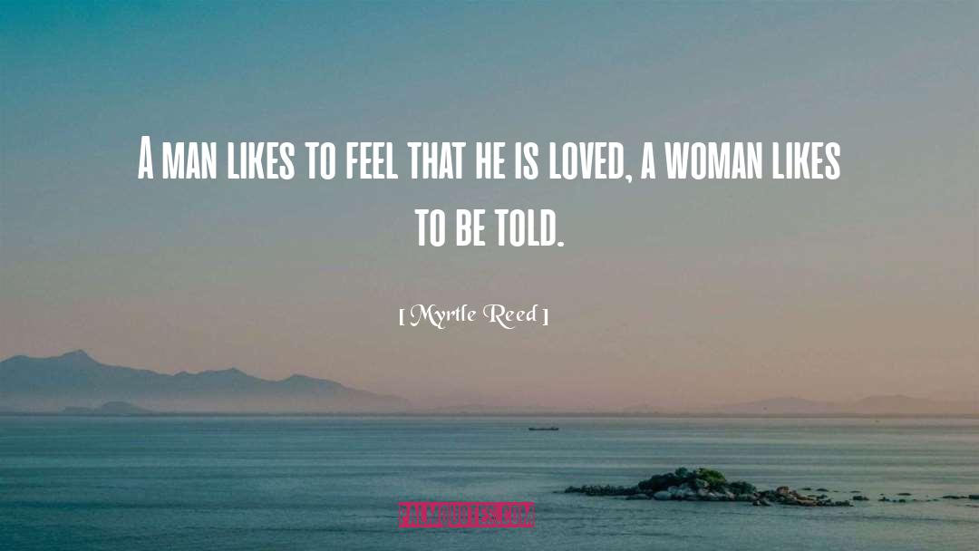 Myrtle Reed Quotes: A man likes to feel