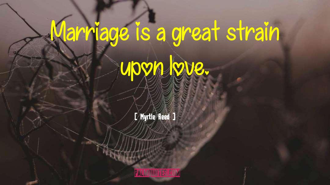 Myrtle Reed Quotes: Marriage is a great strain