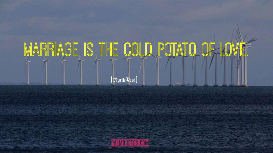 Myrtle Reed Quotes: Marriage is the cold potato