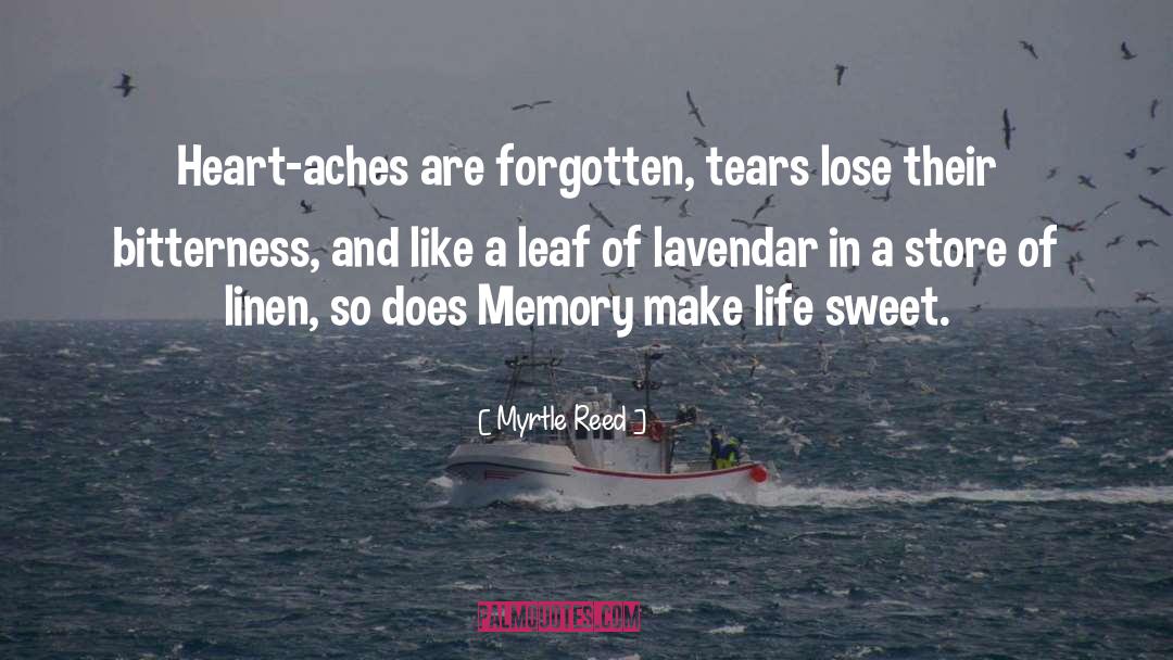 Myrtle Reed Quotes: Heart-aches are forgotten, tears lose