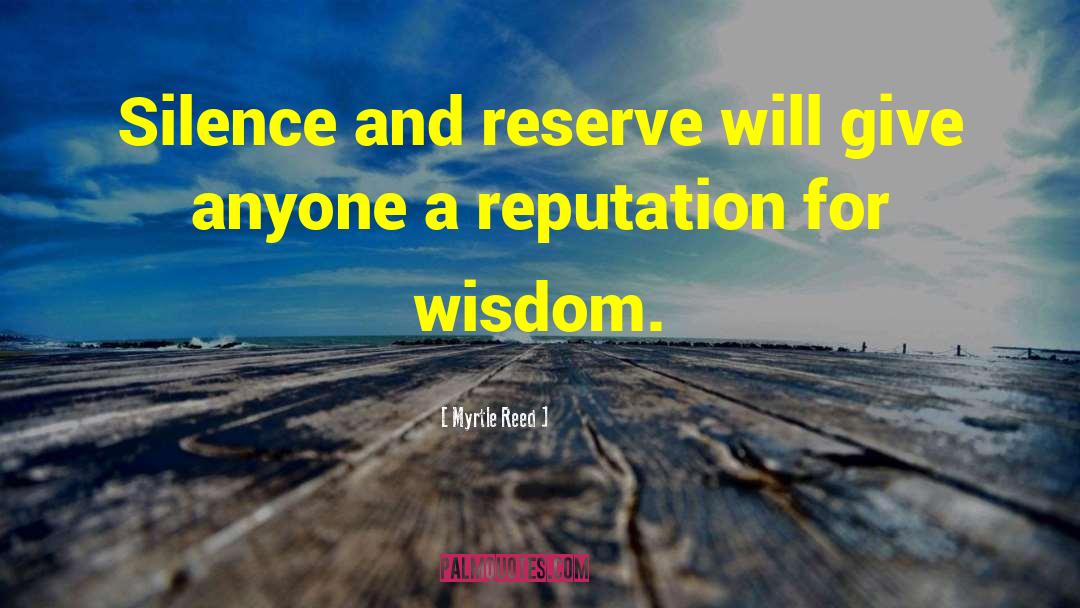 Myrtle Reed Quotes: Silence and reserve will give