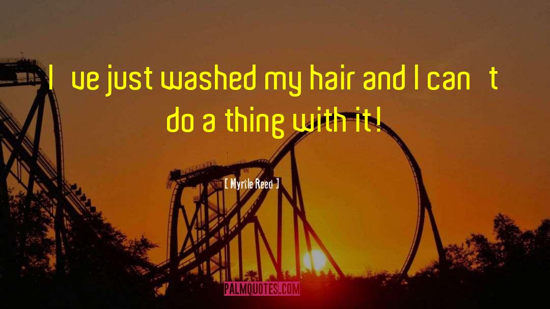 Myrtle Reed Quotes: I've just washed my hair