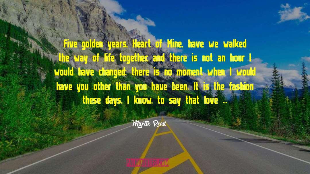 Myrtle Reed Quotes: Five golden years, Heart of