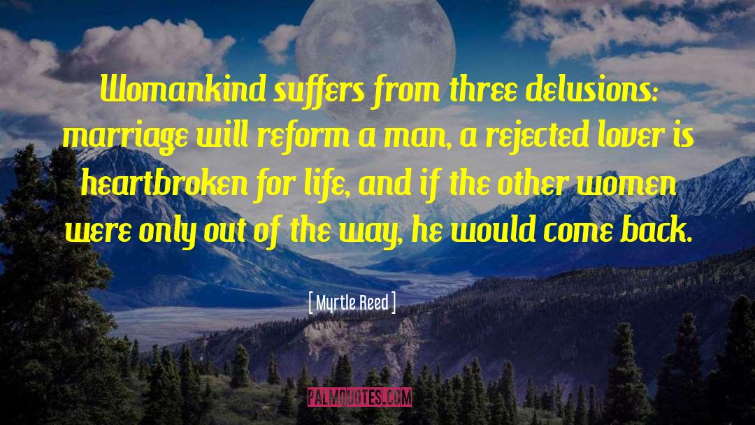 Myrtle Reed Quotes: Womankind suffers from three delusions: