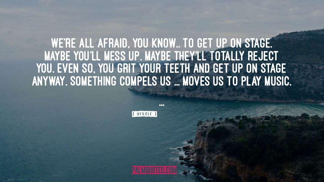 Myself Quotes: We're all afraid, you know..