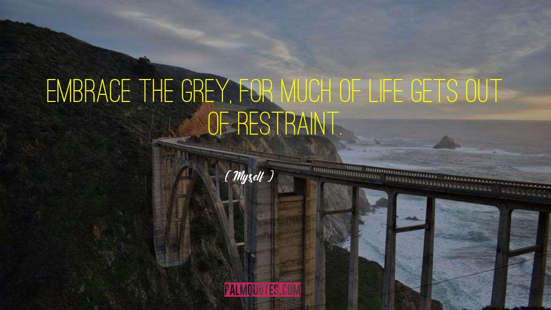 Myself Quotes: Embrace the grey, for much