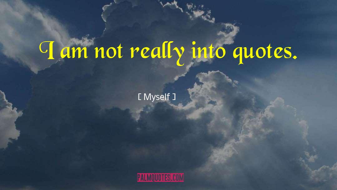 Myself Quotes: I am not really into