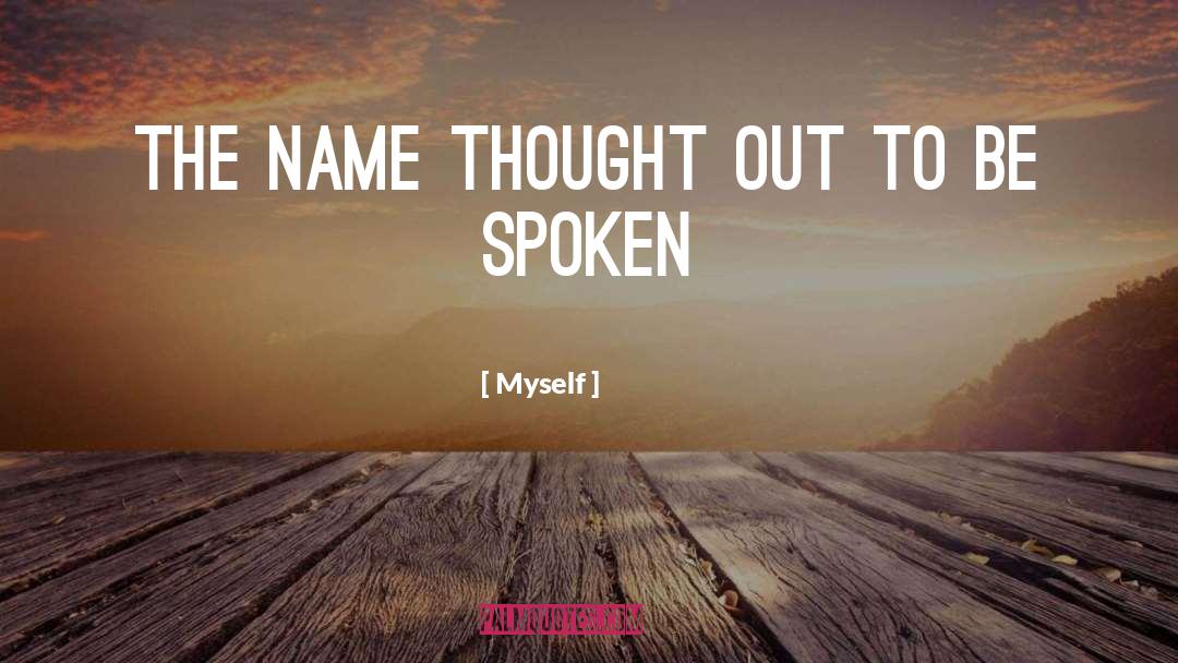 Myself Quotes: THE NAME THOUGHT OUT TO
