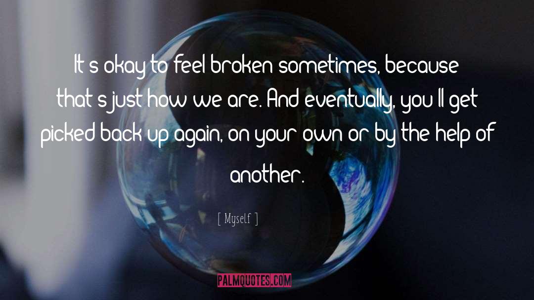 Myself Quotes: It's okay to feel broken