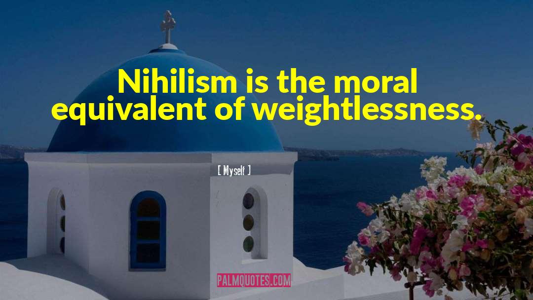 Myself Quotes: Nihilism is the moral equivalent